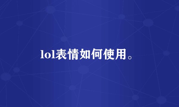 lol表情如何使用。