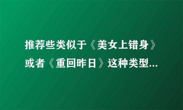 推荐些类似于《美女上错身》或者《重回昨日》这种类型的美剧~