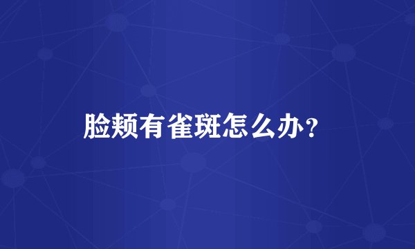 脸颊有雀斑怎么办？