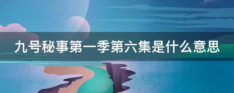 九号秘事第一季第六集是什么意思