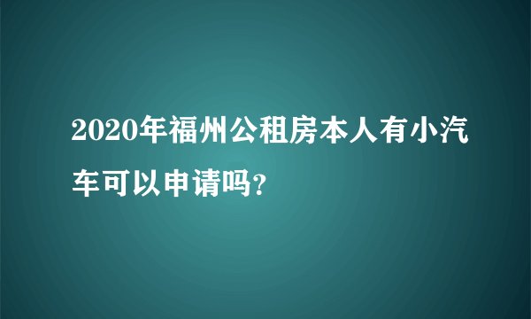 2020年福州公租房本人有小汽车可以申请吗？