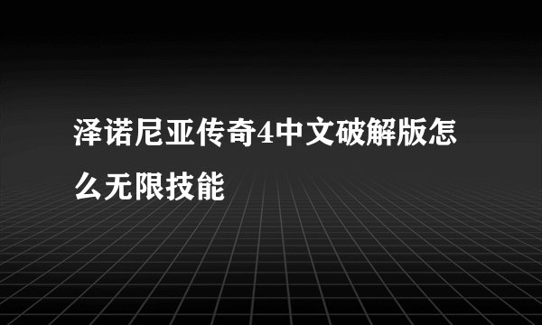 泽诺尼亚传奇4中文破解版怎么无限技能
