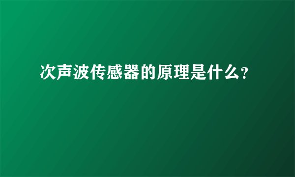 次声波传感器的原理是什么？