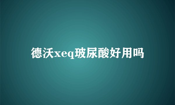 德沃xeq玻尿酸好用吗