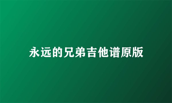 永远的兄弟吉他谱原版
