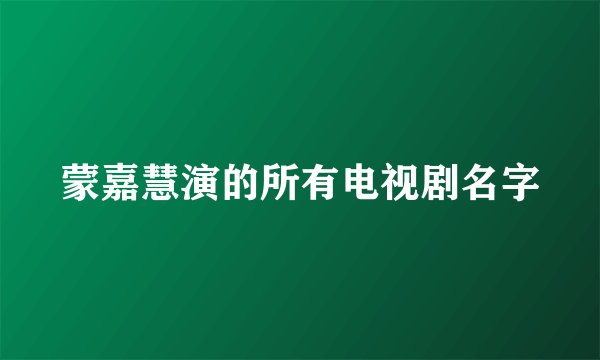 蒙嘉慧演的所有电视剧名字