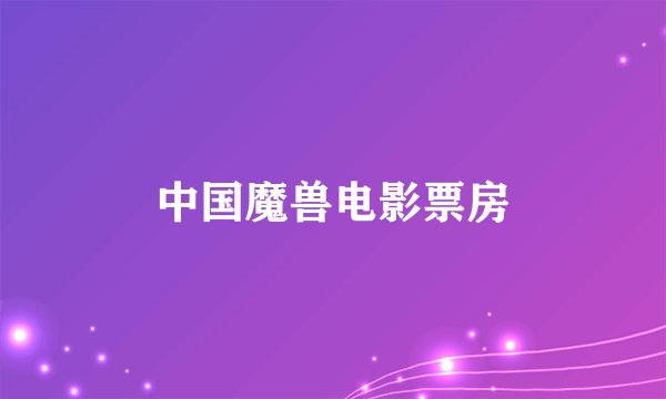 中国魔兽电影票房
