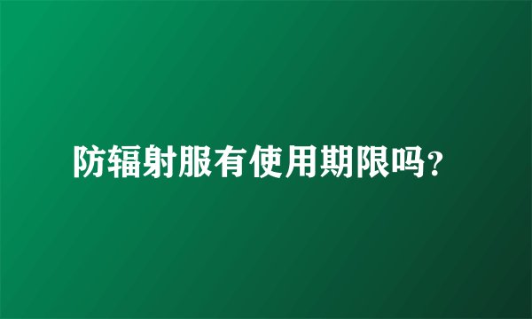 防辐射服有使用期限吗？