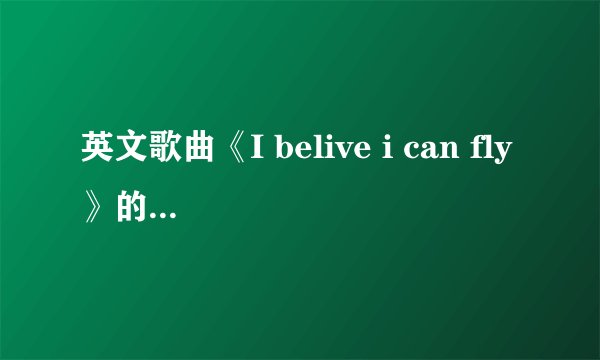 英文歌曲《I belive i can fly》的歌词帮忙翻译一下