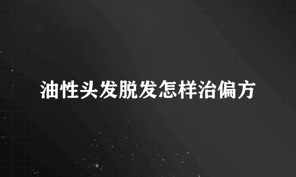 油性头发脱发怎样治偏方