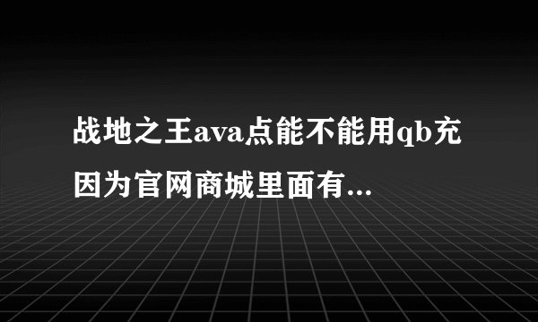 战地之王ava点能不能用qb充 因为官网商城里面有些枪没得卖 比如frf2