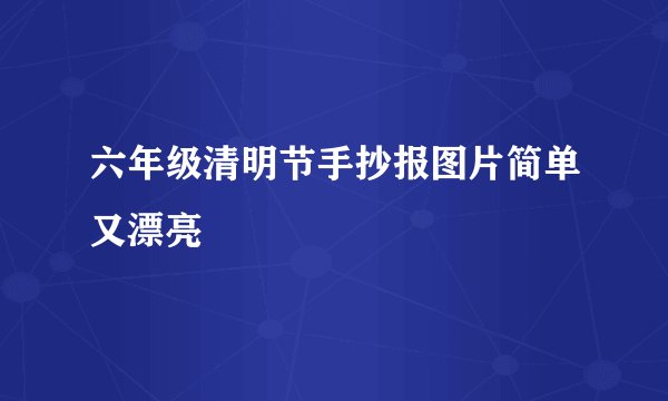 六年级清明节手抄报图片简单又漂亮
