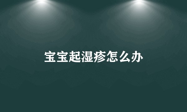 宝宝起湿疹怎么办