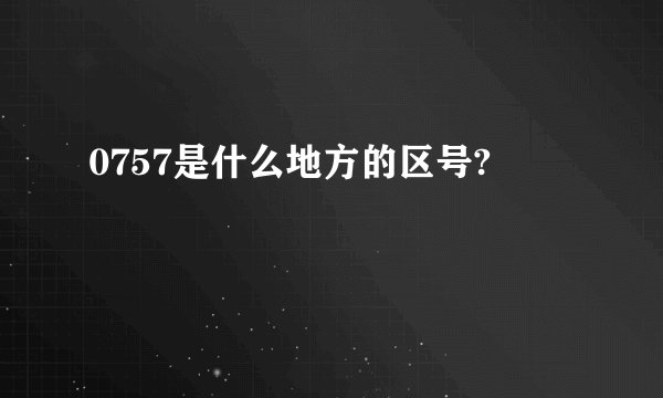 0757是什么地方的区号?