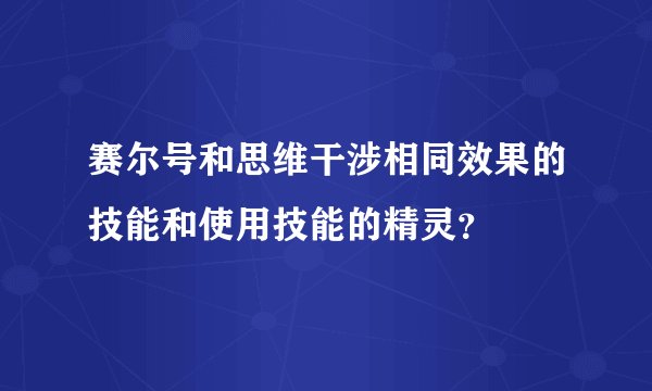 赛尔号和思维干涉相同效果的技能和使用技能的精灵？