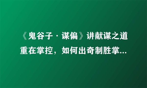《鬼谷子·谋偏》讲献谋之道重在掌控，如何出奇制胜掌控全局？
