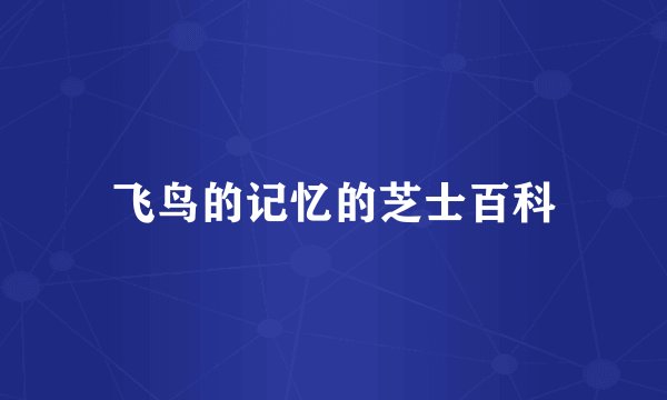 飞鸟的记忆的芝士百科