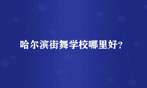 哈尔滨街舞学校哪里好？