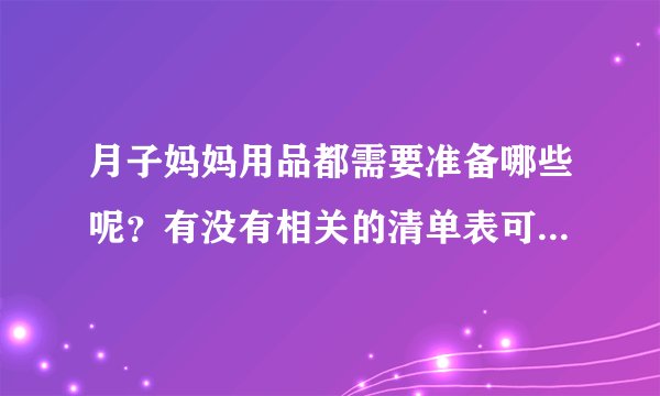 月子妈妈用品都需要准备哪些呢？有没有相关的清单表可以借鉴下