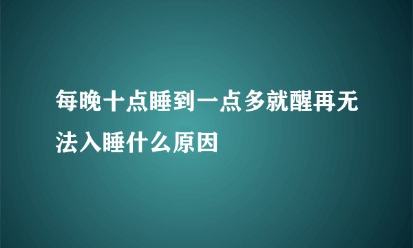 每晚十点睡到一点多就醒再无法入睡什么原因