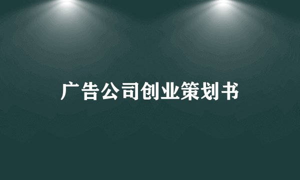 广告公司创业策划书