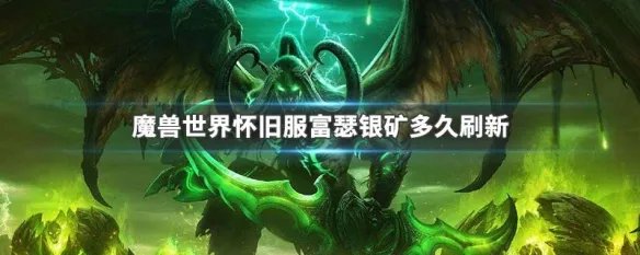 魔兽世界怀旧服富瑟银矿多久刷新