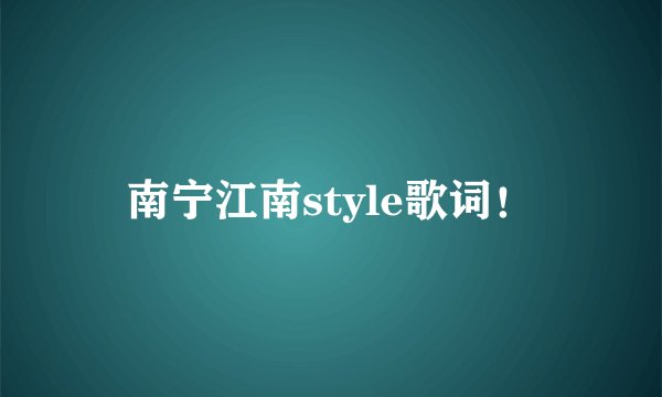 南宁江南style歌词！
