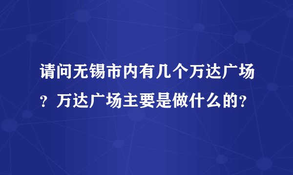 请问无锡市内有几个万达广场？万达广场主要是做什么的？