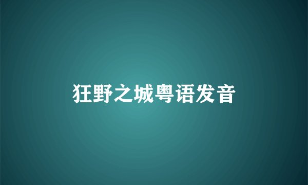 狂野之城粤语发音