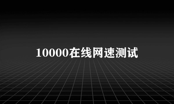 10000在线网速测试