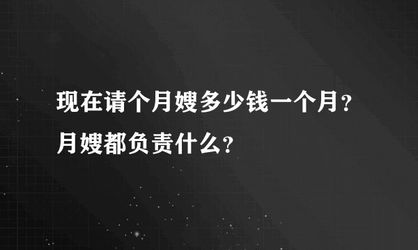 现在请个月嫂多少钱一个月？月嫂都负责什么？