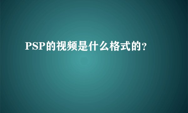 PSP的视频是什么格式的？