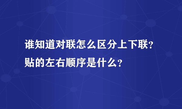 谁知道对联怎么区分上下联？贴的左右顺序是什么？