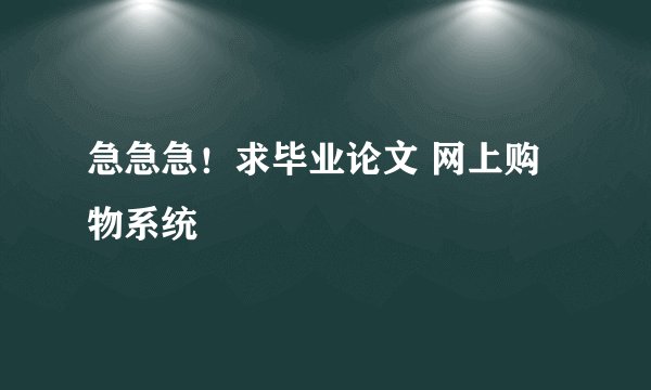 急急急！求毕业论文 网上购物系统