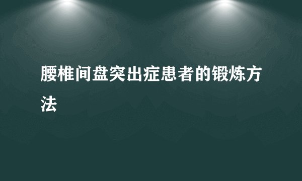 腰椎间盘突出症患者的锻炼方法