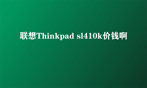 联想Thinkpad sl410k价钱啊