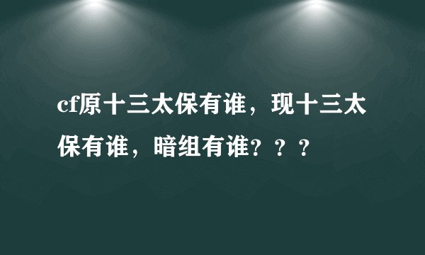 cf原十三太保有谁，现十三太保有谁，暗组有谁？？？