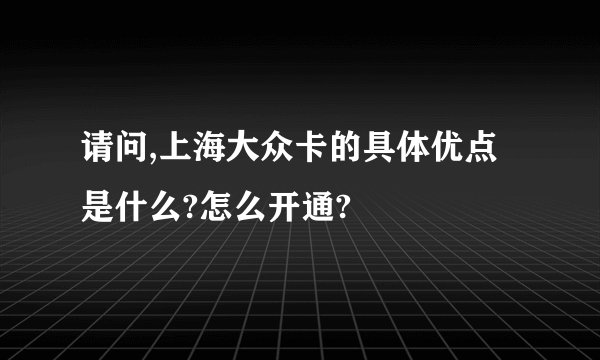 请问,上海大众卡的具体优点是什么?怎么开通?