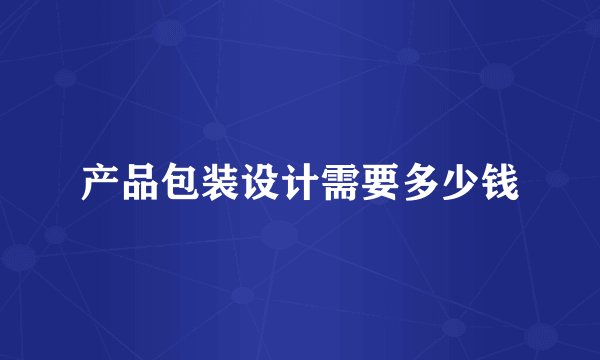 产品包装设计需要多少钱