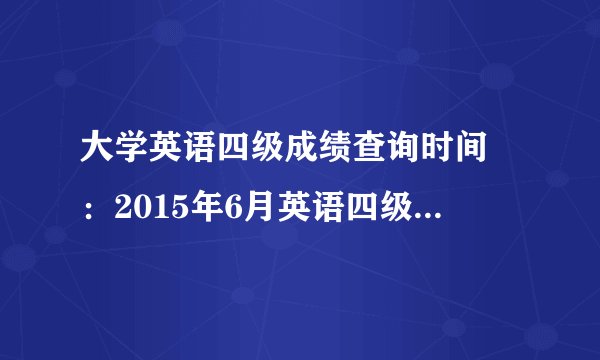 大学英语四级成绩查询时间 ：2015年6月英语四级成绩查询入口汇总