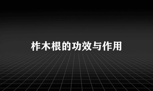 柞木根的功效与作用