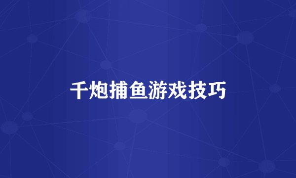 千炮捕鱼游戏技巧