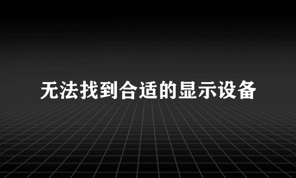 无法找到合适的显示设备