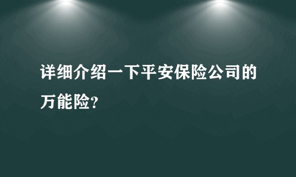 详细介绍一下平安保险公司的万能险？