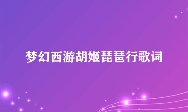 梦幻西游胡姬琵琶行歌词