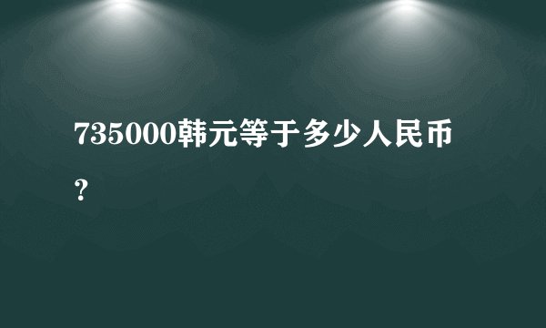 735000韩元等于多少人民币？
