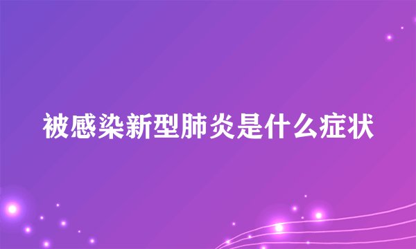 被感染新型肺炎是什么症状