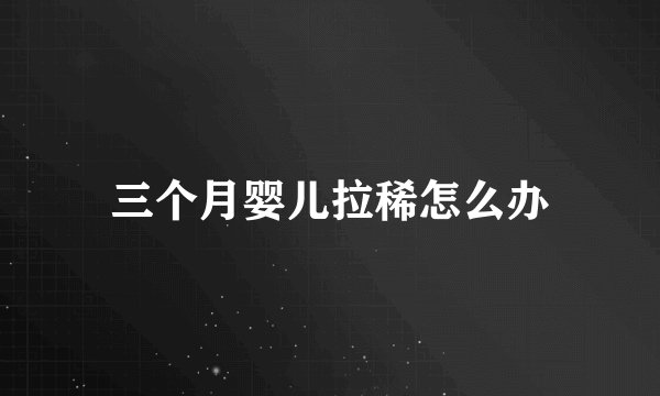 三个月婴儿拉稀怎么办