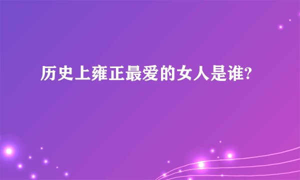 历史上雍正最爱的女人是谁?