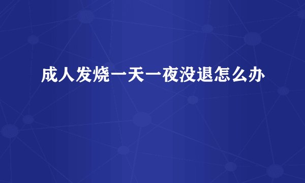 成人发烧一天一夜没退怎么办